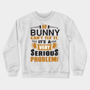 if bunny can't fix it it's a very serious problem Crewneck Sweatshirt